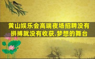 黄山娱乐会高端夜场招聘没有拼搏就没有收获.梦想的舞台